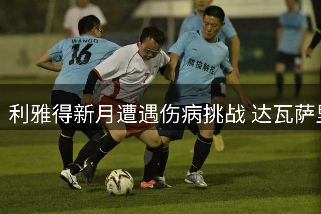 利雅得新月遭遇伤病挑战 达瓦萨里缺席关键战役