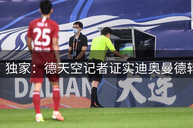 独家：德天空记者证实迪奥曼德转会皇马传闻不实 三方谈判仍在胶着