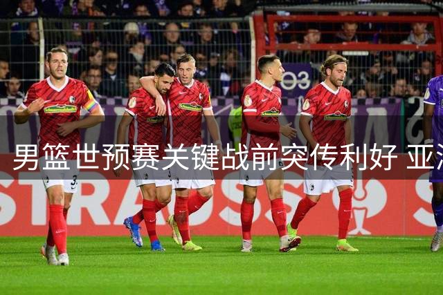 男篮世预赛关键战前突传利好 亚洲顶级控卫伤缺或助中国队主场破荒