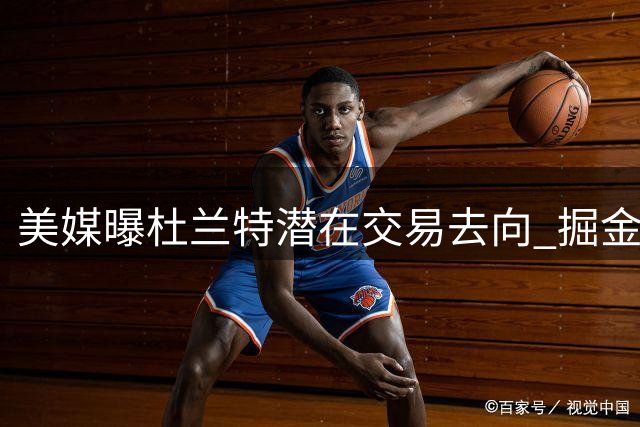 美媒曝杜兰特潜在交易去向 掘金骑士森林狼成热门候选