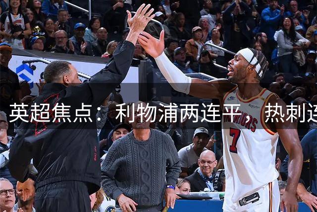 英超焦点：利物浦两连平，热刺连败，升班马异军突起